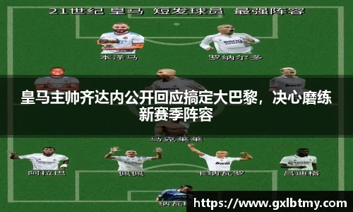 皇马主帅齐达内公开回应搞定大巴黎，决心磨练新赛季阵容