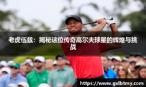 老虎伍兹：揭秘这位传奇高尔夫球星的辉煌与挑战