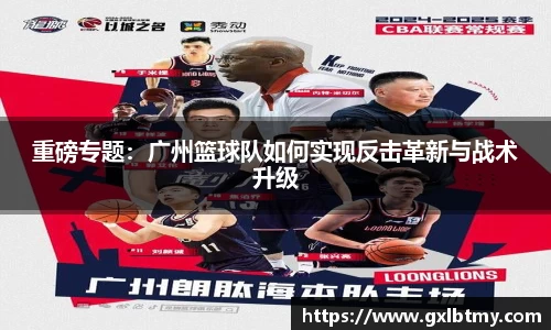 重磅专题：广州篮球队如何实现反击革新与战术升级