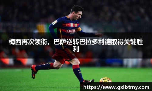 梅西再次领衔，巴萨逆转巴拉多利德取得关键胜利