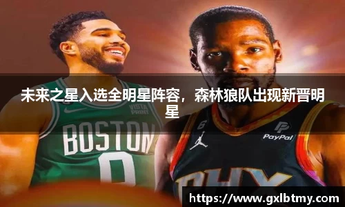 未来之星入选全明星阵容，森林狼队出现新晋明星