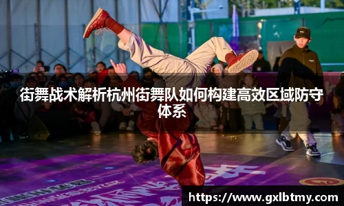 街舞战术解析杭州街舞队如何构建高效区域防守体系