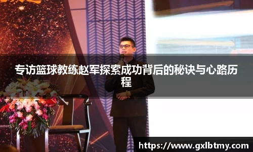 专访篮球教练赵军探索成功背后的秘诀与心路历程