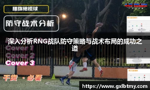 深入分析RNG战队防守策略与战术布局的成功之道