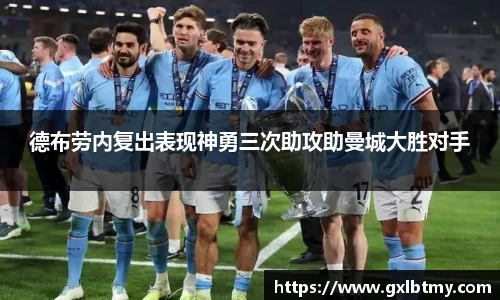 德布劳内复出表现神勇三次助攻助曼城大胜对手
