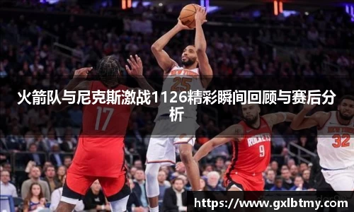 火箭队与尼克斯激战1126精彩瞬间回顾与赛后分析