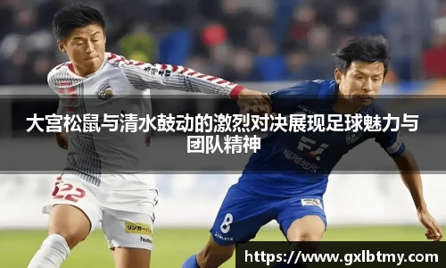 大宫松鼠与清水鼓动的激烈对决展现足球魅力与团队精神