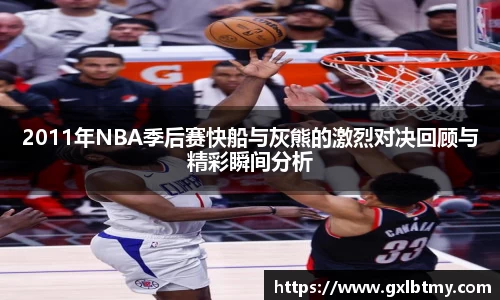 2011年NBA季后赛快船与灰熊的激烈对决回顾与精彩瞬间分析