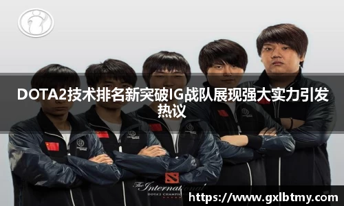 DOTA2技术排名新突破IG战队展现强大实力引发热议